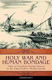 Holy war and human bondage : tales of Christian-Muslim slavery in the early-modern Mediterranean