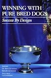 Winning With Pure Bred Dogs: Success by Design
