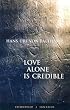 Love Alone Is Credible