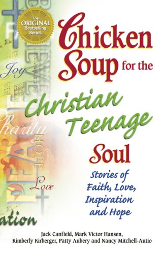 Chicken Soup for the Christian Teenage Soul: Stories to Open the Hearts of Christian Teens (Chicken Soup for the Soul)