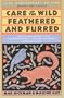 Care of the Wild Feathered & Furred: Treating and Feeding Injured Birds and Animals