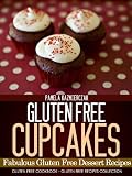 Gluten Free Cupcakes – Fabulous Gluten Free Dessert Recipes (Gluten Free Cookbook – The Gluten Free Recipes Collection)
