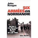 Six arm�es en Normandie : Du jour J � la lib�ration de Paris, 6 juin - 25 ao�t 1944par Collectif