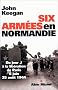Six arm�es en Normandie : Du jour J � la lib�ration de Paris, 6 juin - 25 ao�t 1944