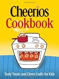 The Cheerios Cookbook : Tasty Treats and Clever Crafts for Kids Betty Crocker Editors