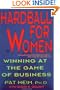 Hardball for Women: Winning at the Game of Business