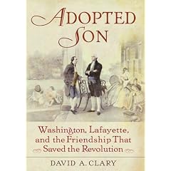 Adopted Son: Washington, Lafayette, and the Friendship that Saved the Revolution