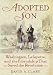 Adopted Son: Washington, Lafayette, and the Friendship that Saved the Revolution by David A. Clary