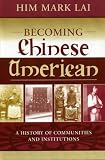 Becoming Chinese American, A History of Communities and Institutions