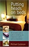 Putting Heads on Beds: The Complete Practical Guide to Marketing Your Independent Hotel or Guest Accommodation