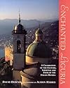Enchanted Liguria: The Glorious Lifestyle Art and Food of the Italian Riviera