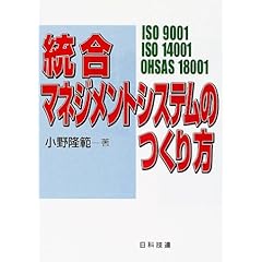 【クリックで詳細表示】統合マネジメントシステムのつくり方―ISO 9001/ISO 14001/OHSAS 18001： 小野 隆範： 本