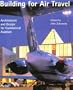 Building for Air Travel: Architecture and Design for Commercial Aviation (Architecture & Design)