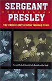 Sergeant Presley: Our Untold Story of Elvis' Missing Years