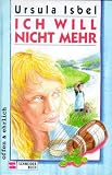 Ich will nicht mehr. ( Ab 13 J.) - Ursula Isbel