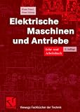 Produkt-Bild: Elektrische Maschinen und Antriebe: Lehr- und Arbeitsbuch (Viewegs Fachb&uuml;cher der Technik)