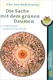 Die Sache mit dem gr�nen Daumen. Eine Zeitreise durch die Geschichte der Botanik - Elke von Radziewsky