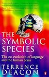 The Symbolic Species: The Co-Evolution of Language and the Brain