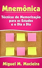 Mnem&ocirc;nica: T&eacute;cnicas de Memoriza&ccedil;&atilde;o para os Estudos e o Dia a Dia (Estudos, Provas, Concursos)
