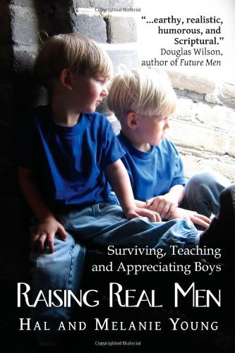 By Hal Young Raising Real Men: Surviving, Teaching and Appreciating Boys