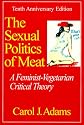 The Sexual Politics of Meat: A Feminist-Vegetarian Critical Theory