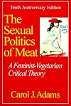 The Sexual Politics of Meat: A Feminist-Vegetarian Critical Theory