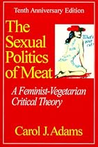 The Sexual Politics of Meat: A Feminist-Vegetarian Critical Theory
