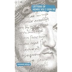Letters of Henry VIII, 1526-29: Extracts from the Calendar of State Papers of Henry VIII (Uncovered Editions)