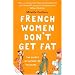 French Women Don't Get Fat: The Secret of Eating for Pleasure