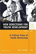 A Critical View of Youth Mentoring: New Directions for Youth Development, No. 93
