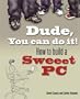 Dude, You Can Do It! How to Build a Sweeet PC