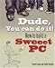 Dude, You Can Do It! How to Build a Sweeet PC