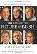 The Fall of the House of Bush: The Untold Story of How a Band of True Believers Seized the Executive Branch, Started the Iraq War, and Still Imperils America's Future