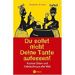 Du sollst nicht Deine Tante aufessen!: Kuriose Sitten und Gebr�uche aus aller Welt