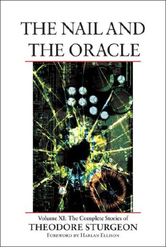 The Nail and the Oracle: Volume XI: The Complete Stories of Theodore Sturgeon (v. 11)