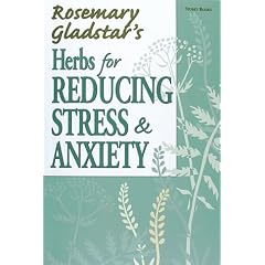 Herbs for Reducing Stress & Anxiety (Rosemary Gladstar's Herbal Remedies)