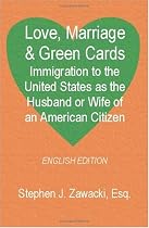 Love, Marriage & Green Cards: Immigration to the United States as the Husband or Wife of an American Citizen