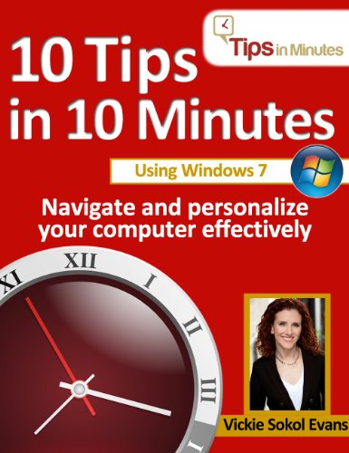 10 Tips in 10 Minutes using Windows 7 (Tips in Minutes using Windows 7 & Office 2010)