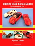Building Scale Ferrari Models: of Great Italian Sports Cars