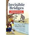 Invisible Bridges: Building Professional Relationships for Results by John Ullmen Ph.D. and Melissa Karz MBA