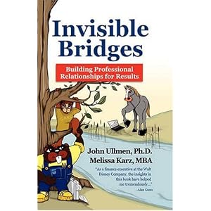 Invisible Bridges: Building Professional Relationships for Results by John Ullmen Ph.D. and Melissa Karz MBA