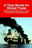  : A Time Bomb for Global Trade: Maritime-related Terrorism in an Age of Weapons of Mass Destruction