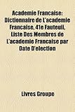 Acadmie Franaise: Dictionnaire de L'Acadmie Franaise, 41e Fauteuil, Liste Des Membres de L'Acadmie Franaise Par Date D'Lection-