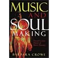 Music and Soulmaking: Toward a New Theory of Music Therapy by Barbara J. Crowe