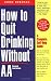How to Quit Drinking without AA: A Complete Self-Help Guide, 2nd Edition