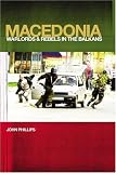 Macedonia: Warlords and Rebels in the Balkans