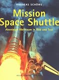 Mission Space Shuttle. Abenteuer Weltraum in Bild und Text - Andreas Sch�we