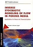 Inverse Stochastic Modeling of Flow in Porous Media : Application to Reservoir Characterization (1C�d�rom)