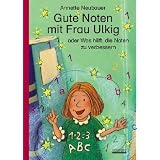 Gute Noten mit Frau Ulkig: oder Was Hilft, die Noten zu verbessernvon "Annette Neubauer"