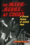The Heebie-Jeebies at CBGBs: A Secret History of Jewish Punk
